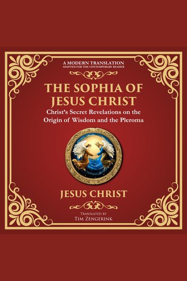The Sophia of Jesus Christ - Revealing Divine Wisdom and Spiritual Enlightenment - A Modern Translation - Adapted for the Contemporary Reader - cover
