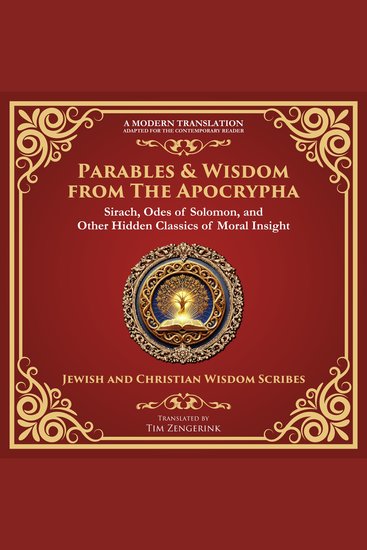 Parables & Wisdom From the Apocrypha - Sirach Odes of Solomon and Other Hidden Classics of Moral Insight - A Modern Translation - Adapted for the Contemporary Reader - cover