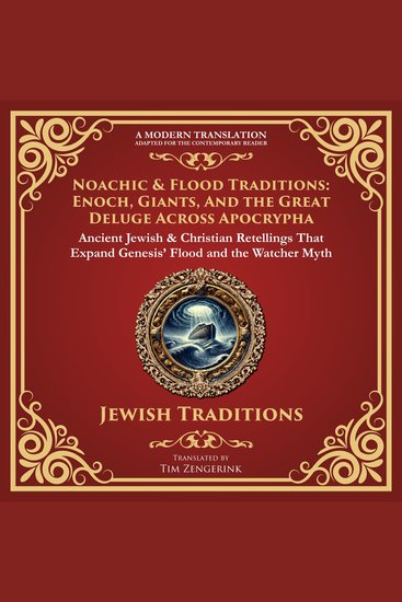 Noachic & Flood Traditions: Enoch Giants and the Great Deluge Across Apocrypha - Ancient Jewish & Christian Retellings That Expand Genesis’ Flood and the Watcher Myth - A Modern Translation - Adapted for the Contemporary Reader - cover
