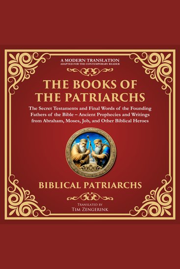 The Books of the Patriarchs – The Secret Testaments and Final Words of the Founding Fathers of the Bible - Ancient Prophecies and Writings from Abraham Moses Job and Other Biblical Heroes - A Modern Translation - Adapted for the Contemporary Reader - cover