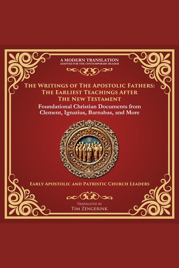 Writings of the Apostolic Fathers The: The Earliest Teachings After the New Testament - Foundational Christian Documents from Clement Ignatius Barnabas and More - A Modern Translation - Adapted for the Contemporary Reader - cover