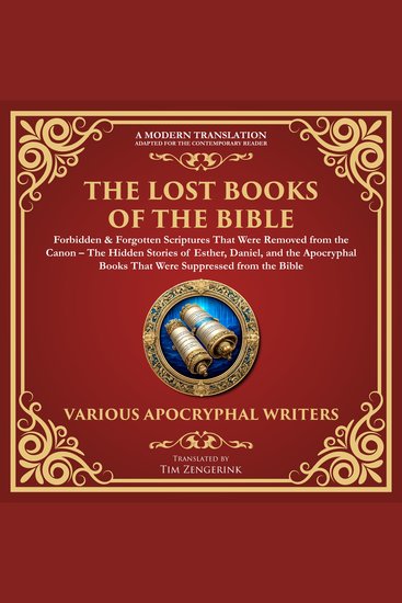 Lost Books of the Bible The: Forbidden & Forgotten Scriptures That Were Removed from the Canon - The Hidden Stories of Esther Daniel and the Apocryphal Books That Were Suppressed from the Bible - A Modern Translation - Adapted for the Contemporary Reader - cover