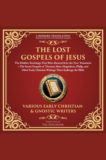 Lost Gospels of Jesus The: The Hidden Teachings That Were Banned from the New Testament - The Secret Gospels of Thomas Mary Magdalene Philip and Other Early Christian Writings That Challenge the Bible -A Modern Translation - cover