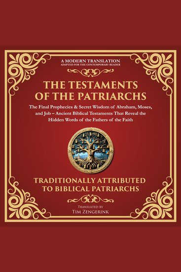 Testaments of the Patriarchs The: The Final Prophecies & Secret Wisdom of Abraham Moses and Job - Ancient Biblical Testaments That Reveal the Hidden Words of the Fathers of the Faith - A Modern Translation - Adapted for the Contemporary Reader - cover