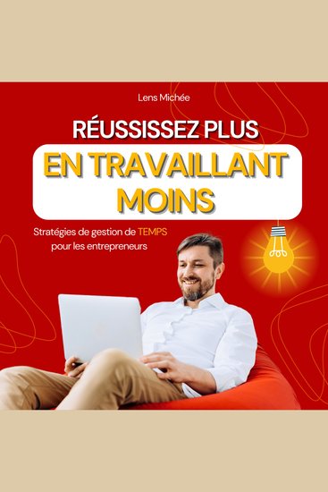 Réussissez plus en travaillant moins - Stratégies de gestion de TEMPS pour les entrepreneurs - cover