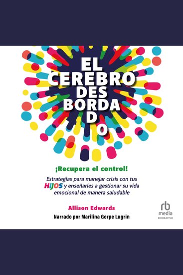El cerebro desbordado - ¡Recupera el control! Estrategias para manejar crisis con tus hijos y enseñarles a gestionar su vida emocional de maner saludable - cover