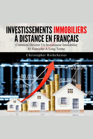 Investissements Immobiliers À Distance en français Remote Real Estate Investments in French: Comment Devenir Un Investisseur Immobilier Et S'enrichir A Long Terme (French Edition) - cover