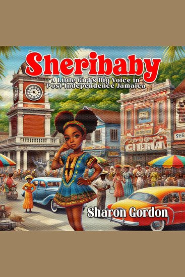 Sheribaby - A Little Girl's Big Voice in Post Independence Jamaica Author: Sharon Gordon - cover