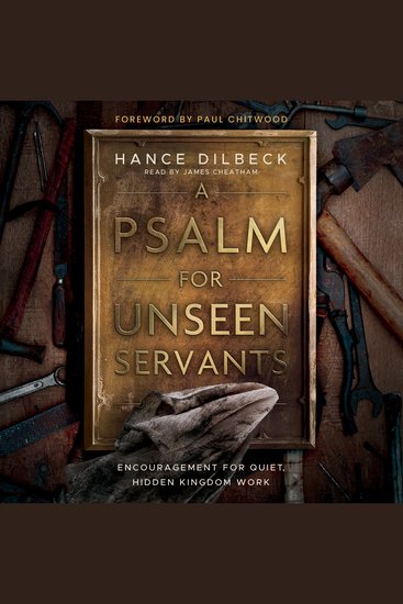 A Psalm for Unseen Servants - Encouragement for Quiet Hidden Kingdom Work - cover