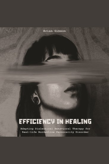 Efficiency in Healing - Adapting Dialectical Behavioral Therapy For Real-life Borderline Personality Disorder Care - cover