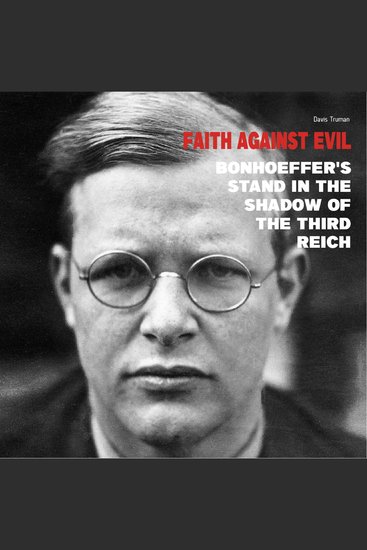 Faith Against Evil - Bonhoeffer's Stand in The Shadow of The Third Reich - cover