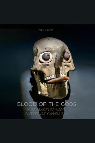Blood of The Gods - From Religion to Human Sacrifice And Cannibalism - cover