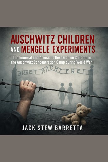 Auschwitz Children And Mengele Experiments - The Immoral and Atrocious Research on Children in the Auschwitz Concentration Camp during World War II - cover