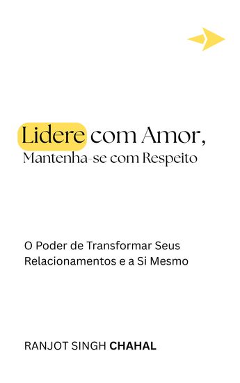 Lidere com Amor Mantenha-se com Respeito - O Poder de Transformar Seus Relacionamentos e a Si Mesmo - cover