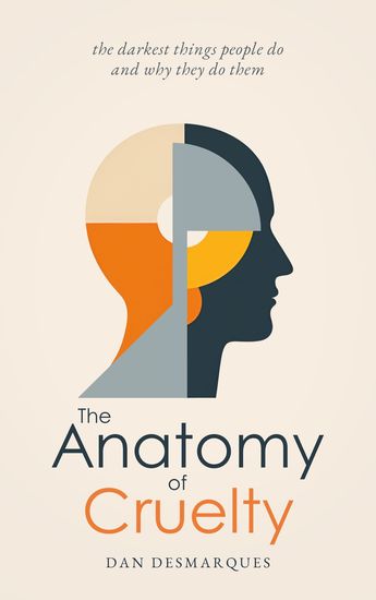 The Anatomy of Cruelty - The Darkest Things People Do and Why They Do Them - cover