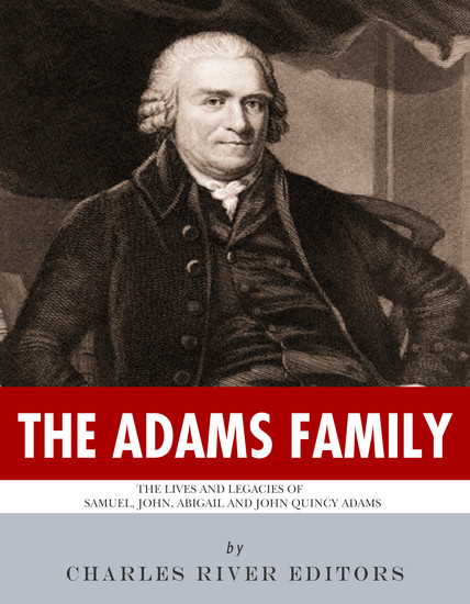 The Adams Family - The Lives and Legacies of Samuel John Abigail & John Quincy Adams - cover