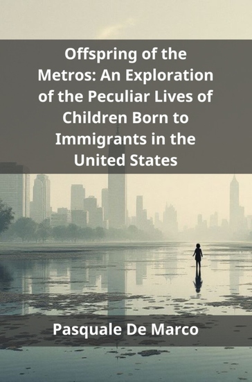 Offspring of the Metros - An Exploration of the Peculiar Lives of Children Born to Immigrants in the United States - cover