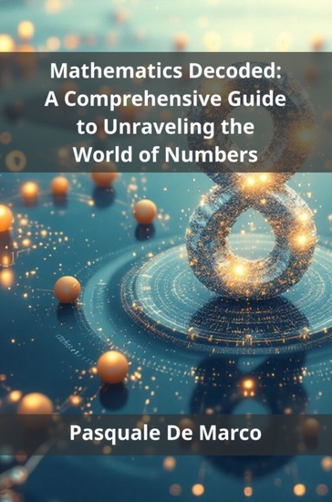 Mathematics Decoded - A Comprehensive Guide to Unraveling the World of Numbers - cover