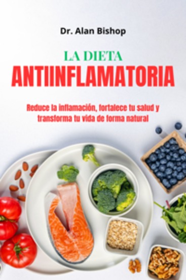 La dieta antiinflamatoria - reduce la inflamación fortalece tu salud y transforma tu vida de forma natural - cover