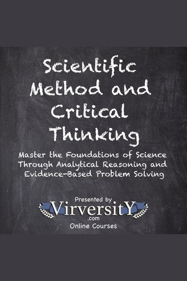 Scientific Method and Critical Thinking - Master the Foundations of Science Through Analytical Reasoning and Evidence-Based Problem Solving - cover