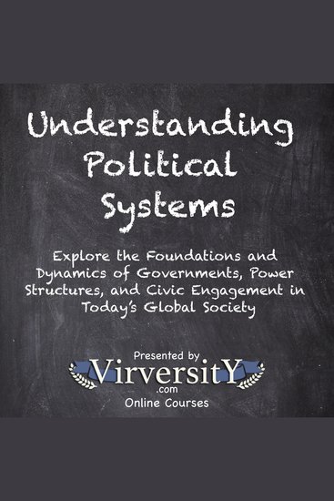 Understanding Political Systems - Explore the Foundations and Dynamics of Governments Power Structures and Civic Engagement in Today’s Global Society - cover