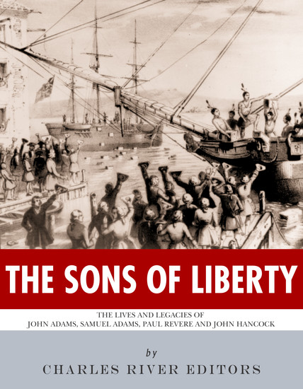 The Sons of Liberty - The Lives and Legacies of John Adams Samuel Adams Paul Revere and John Hancock - cover