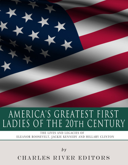 America’s Greatest First Ladies of the 20th Century - The Lives and Legacies of Eleanor Roosevelt Jackie Kennedy and Hillary Clinton - cover