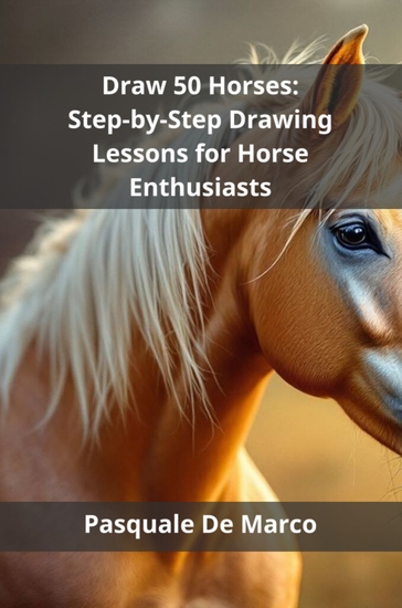 Draw 50 Horses - Step-by-Step Drawing Lessons for Horse Enthusiasts - cover