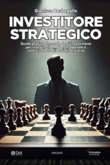 Investitore Strategico - Guida pratica al mondo degli investimenti per investire in modo consapevole e costruire la tua libertà finanziaria - cover