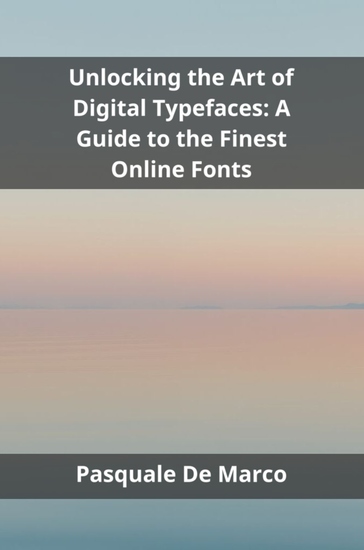 Unlocking the Art of Digital Typefaces - A Guide to the Finest Online Fonts - cover