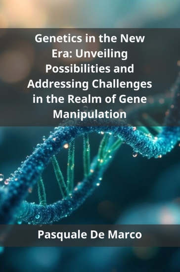 Genetics in the New Era - Unveiling Possibilities and Addressing Challenges in the Realm of Gene Manipulation - cover