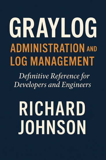 Graylog Administration and Log Management - Definitive Reference for Developers and Engineers - cover