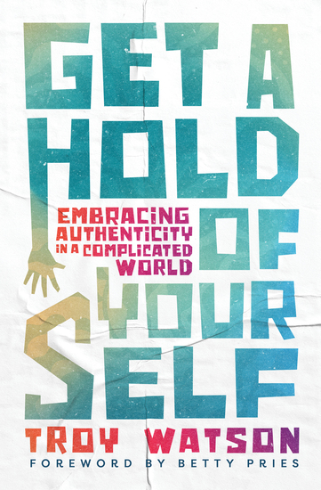 Get a Hold of Yourself - Embracing Authenticity in a Complicated World - cover