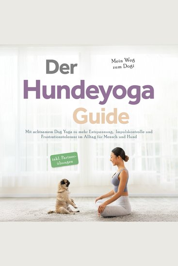Der Hundeyoga Guide - Mein Weg zum Dogi: Mit achtsamem Dog Yoga zu mehr Entspannung Impulskontrolle und Frustrationstoleranz im Alltag für Mensch und Hund - inkl Partnerübungen - cover