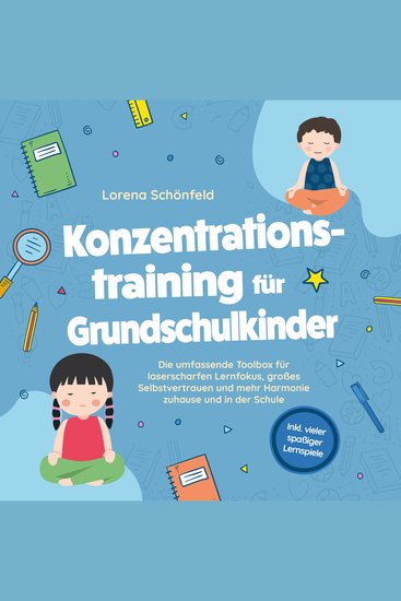 Konzentrationstraining für Grundschulkinder: Die umfassende Toolbox für laserscharfen Lernfokus großes Selbstvertrauen und mehr Harmonie zuhause und in der Schule - inkl vieler spaßiger Lernspiele - cover