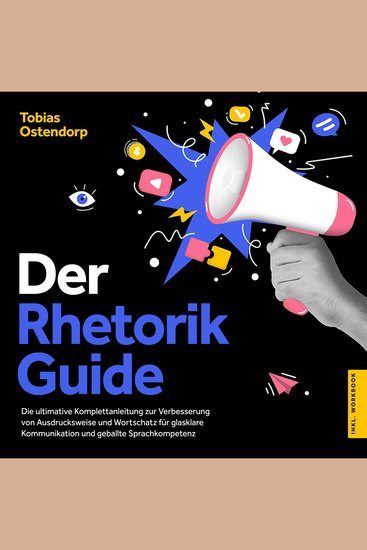 Der Rhetorik Guide: Die ultimative Komplettanleitung zur Verbesserung von Ausdrucksweise und Wortschatz für glasklare Kommunikation und geballte Sprachkompetenz - inkl Workbook - cover