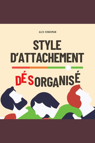 Style d'Attachement Désorganisé - Retrouver Votre Liberté Émotionnelle et Rompre le Cycle Craintif-Évitant en Améliorant l’Intimité et les Relations - cover