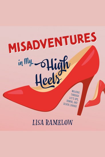 Misadventures in My High Heels - Walking Through Life's Ups Downs and Silver Linings - cover