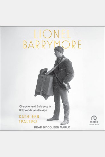 Lionel Barrymore - Character and Endurance in Hollywood's Golden Age - cover