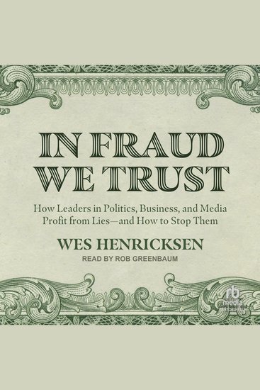 In Fraud We Trust - How Leaders in Politics Business and Media Profit from Lies―and How to Stop Them - cover