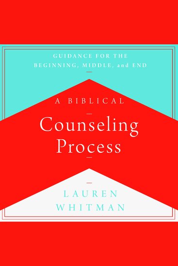A Biblical Counseling Process - Guidance for the Beginning Middle and End - cover