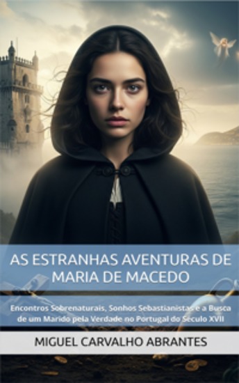 As Estranhas Aventuras de Maria de Macedo - Encontros Sobrenaturais Sonhos Sebastianistas e a Busca de um Marido pela Verdade no Portugal do Século XVII - cover