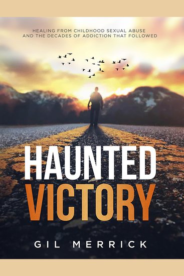 Haunted Victory - Healing From Childhood Sexual Abuse and the Decades of Addiction That Followed - cover