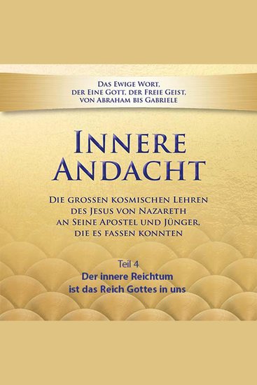 Innere Andacht - Teil 4 - Der innere Reichtum ist das Reich Gottes in uns - cover