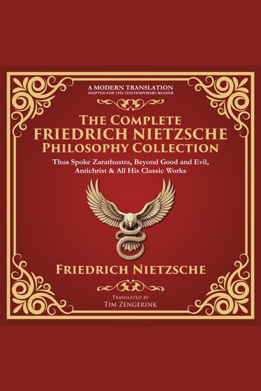 The Complete Friedrich Nietzsche Philosophy Collection - Thus Spoke Zarathustra Beyond Good and Evil The Antichrist Ecce Homo The Gay Science Twilight of the Idols & More – A Modern Translation – Adapted for the Contemporary Reader - cover