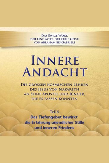 Innere Andacht - Teil 6 - Das Tiefengebet bewirkt die Erfahrung unendlicher Stille und inneren Friedens - cover