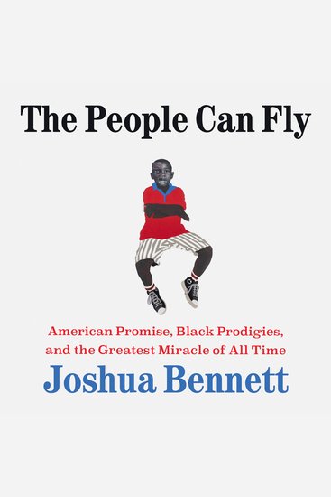 The People Can Fly - American Promise Black Prodigies and the Greatest Miracle of All Time - cover