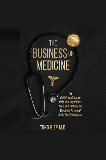 The Business of Medicine - The Definitive Guide to Help New Physicians Start Their Career on the Right Path and Avoid Costly Mistakes - cover