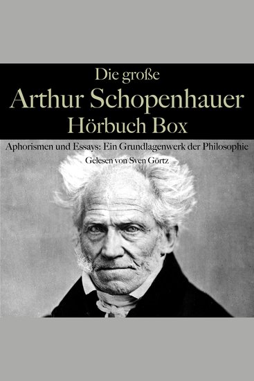 Die große Arthur Schopenhauer Hörbuch Box - Aphorismen und Essays: Ein Grundlagenwerk der Philosophie - cover