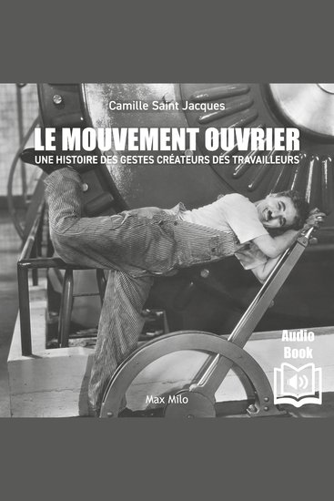 Le mouvement ouvrier - Une histoire des gestes créateurs des travailleurs - cover